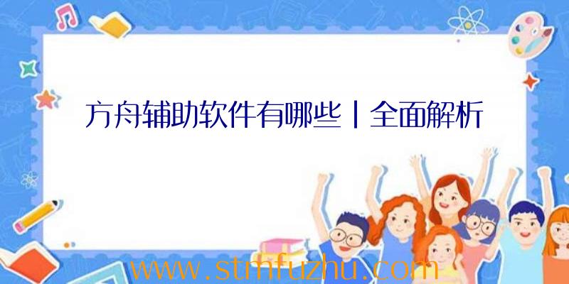 方舟辅助软件有哪些|全面解析